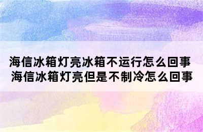 海信冰箱灯亮冰箱不运行怎么回事 海信冰箱灯亮但是不制冷怎么回事